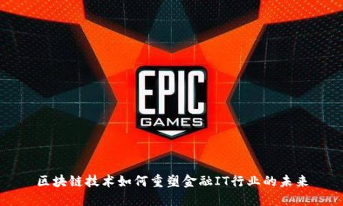 区块链技术如何重塑金融IT行业的未来