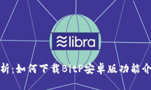 全面解析：如何下载BitP安卓版功能介绍视频