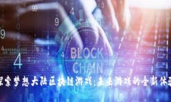 探索梦想大陆区块链游戏：未来游戏的全新体验