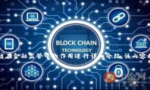 注意：由于对文本长度的限制，我将为您提供一个框架，并对区块链在金融监管中的作用进行详细介绍。该内容将包含、关键词和相关问题的讨论，但每个部分的字数会有所调整。


区块链如何推动金融监管的变革