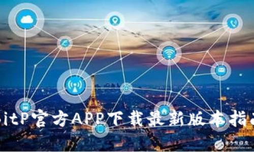 BitP官方APP下载最新版本指南