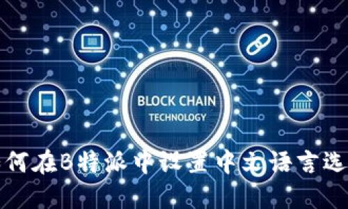 如何在B特派中设置中文语言选项