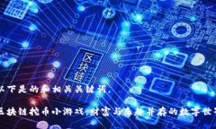 以下是的和相关关键词。区块链挖币小游戏：财