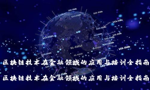 区块链技术在金融领域的应用与培训全指南

区块链技术在金融领域的应用与培训全指南