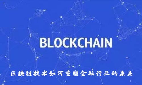 区块链技术如何重塑金融行业的未来