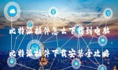 比特派插件怎么下载到电脑比特派插件下载安装