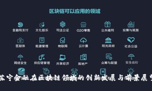 苏宁金融在区块链领域的创新发展与前景展望