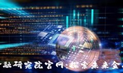   区块链数字金融研究院官网：探索未来金融的前