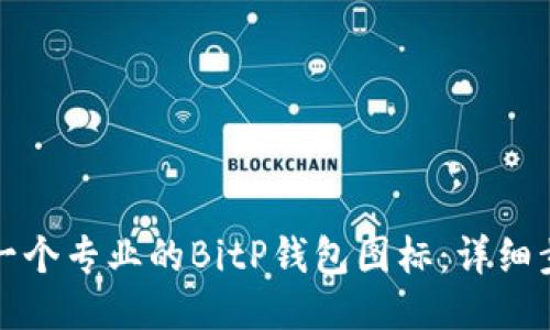 如何制作一个专业的BitP钱包图标：详细步骤与技巧