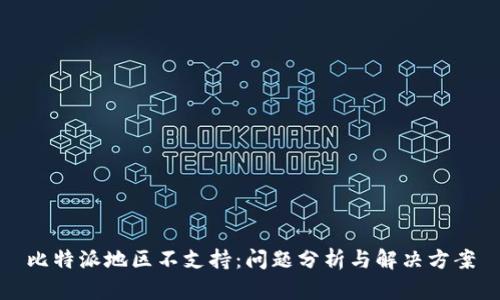 比特派地区不支持：问题分析与解决方案