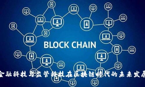金融科技与监管科技在区块链时代的未来发展