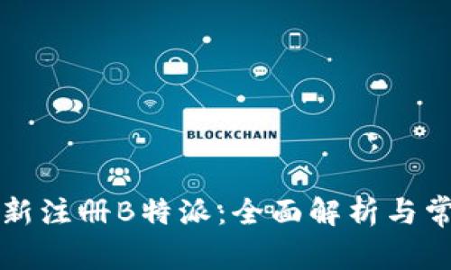 能否重新注册B特派：全面解析与常见问题