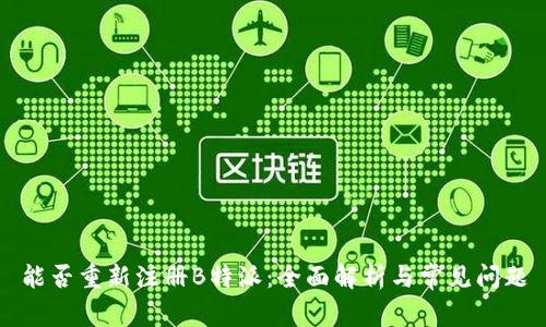 能否重新注册B特派：全面解析与常见问题