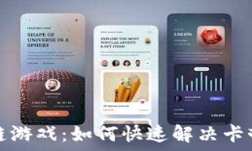   
区块链游戏：如何快速解决卡顿问题