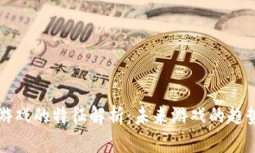 区块链游戏的特征解析：未来游戏的趋势与发展