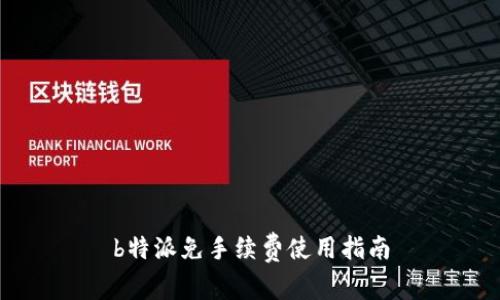 b特派免手续费使用指南